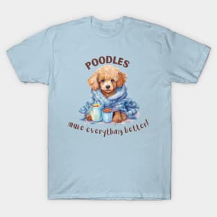 Poodles make everything better T-Shirt